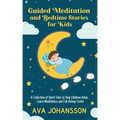 Guided Meditation and Bedtime Stories for Kids: A Collection of Short Tales to Help Children Relax, Learn Mindfulness and Fall Asleep Faster