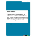 The roles of the Polish King John III Sobieski and the Ottoman Grand Vizier Kara Mustafa during the Second and Third Polish-Ottoman War taking special