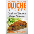 World Famous Quiche Recipes: Quick and Delicious Quiche Cookbook