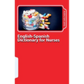 English-Spanish Dictionary for Nurses: Key English-Spanish-English Terms for Healthcare Professionals