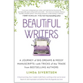 Beautiful Writers: A Journey of Big Dreams and Messy Manuscripts--With Tricks of the Trade from Bestselling Authors