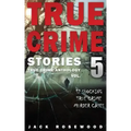 True Crime Stories Volume 5: 12 Shocking True Crime Murder Cases