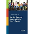 A Study Guide for Harriet Beecher Stowe's Uncle Tom's Cabin