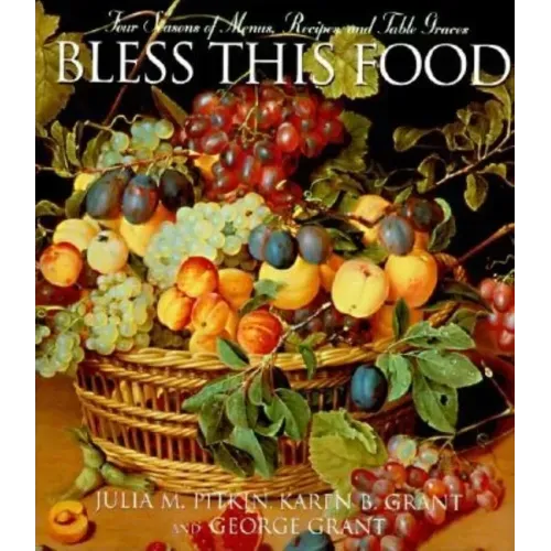 Bless This Food: Four Seasons of Menus, Recipes, and Table Graces