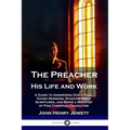 The Preacher, His Life and Work: A Guide to Answering God's Call, Giving Sermons, Studying Bible Scriptures, and Being a Minister of Fine Christian Ch
