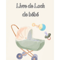 Livre de Loch de bébé: Suivez les habitudes alimentaires de votre nouveau-né, les fournitures nécessaires, l'heure du coucher, les couches et les acti