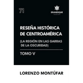 Reseña Histórica de Centroamérica: La región en las garras de la oscuridad (Tomo V)