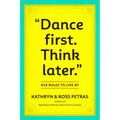 Dance First. Think Later: 618 Rules to Live by