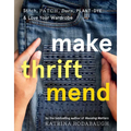 Make Thrift Mend: Stitch, Patch, Darn, Plant-Dye & Love Your Wardrobe
