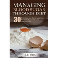 Diabetes: Managing Blood Sugar Through Diet. 30 Delicious Low-Carb, Low-Sugar Recipes Approved for a Diabetic Diet