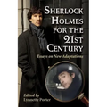 Sherlock Holmes for the 21st Century: Essays on New Adaptations