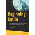 Beginning Kotlin: Build Applications with Better Code, Productivity, and Performance