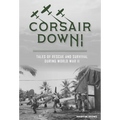 Corsair Down!: Tales of Rescue and Survival During World War II