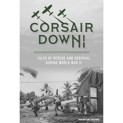 Corsair Down!: Tales of Rescue and Survival During World War II