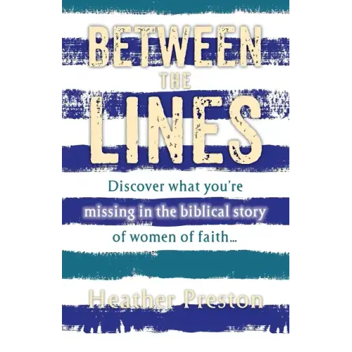 Between The Lines: Discover what you're missing in the biblical story of women of faith...