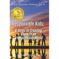 Responsible Kids: 6 Steps to Creating Them in an Irresponsible World