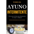 Ayuno Intermitente: 5:2 recetas de dieta para desintoxicar tu cuerpo y adelgazar (La mejor guía para mantenerse delgado y mejor sano y que