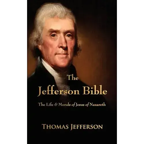 The Jefferson Bible: The Life and Morals of Jesus of Nazareth