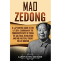 Mao Zedong: A Captivating Guide to the Life of a Chairman of the Communist Party of China, the Cultural Revolution and the Political Theory of Maoism