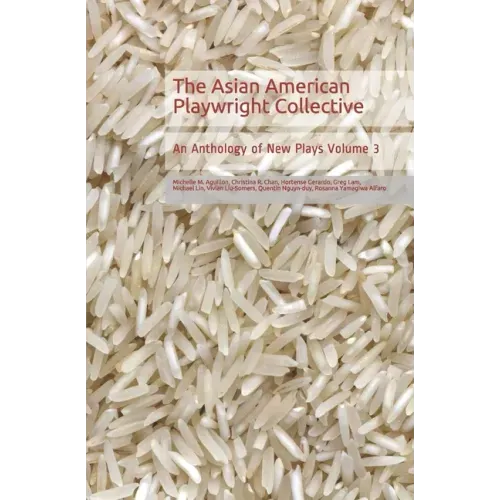 The Asian American Playwright Collective: An Anthology of New Plays Volume 3