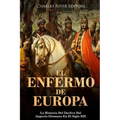 El Enfermo De Europa: La Historia Del Declive Del Imperio Otomano En El Siglo XIX