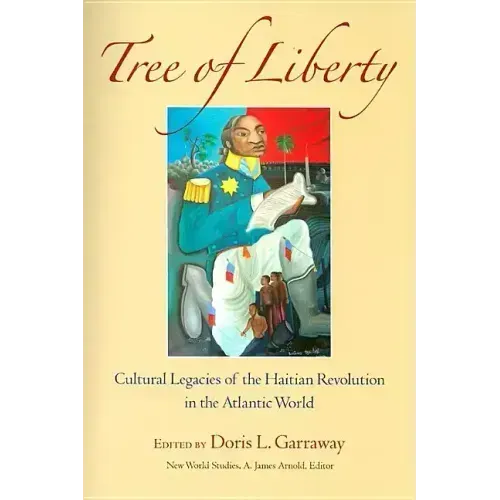 Tree of Liberty: Cultural Legacies of the Haitian Revolution in the Atlantic World