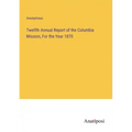 Twelfth Annual Report of the Columbia Mission, For the Year 1870