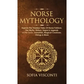 Norse Mythology: Explore The Timeless Tales Of Norse Folklore, The Myths, History, Sagas & Legends of The Gods, Immortals, Magical Crea