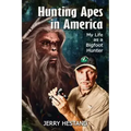 Hunting Apes in America: My Life as a Bigfoot Hunter