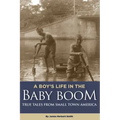 A Boy's Life in the Baby Boom: True Tales From Small Town America