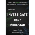 How to Investigate Like a Rockstar: Live a real crisis to master the secrets of forensic analysis