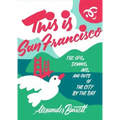 This Is San Francisco: The Ups, Downs, Ins, and Outs of the City by the Bay: The Ups, Downs, Ins, and Outs of the City by the Bay