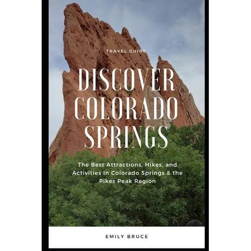 Discover Colorado Springs: The Best Attractions, Hikes, and Activities in the Pikes Peak Region