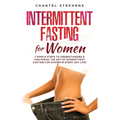 Intermittent Fasting for Women: 7 Simple Steps to Understanding & Mastering the Art of Intermittent Fasting for Women in Every Day Life!
