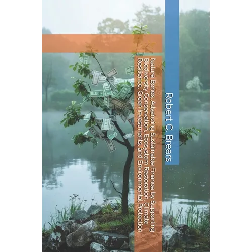 Nature Bonds: Advancing Sustainable Finance by Supporting Biodiversity Conservation, Ecosystem Restoration, Climate Resilience, Green Investments, and