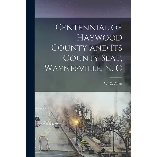 Centennial of Haywood County and its County Seat, Waynesville, N. C
