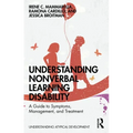 Understanding Nonverbal Learning Disability: A Guide to Symptoms, Management and Treatment