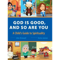God Is Good and So Are You: A Child's Guide to Spirituality