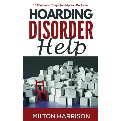 Hoarding Disorder Help: 15 Minimalist Steps to Help You Declutter