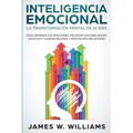 Inteligencia Emocional: La transformación mental de 21 días para dominar sus emociones, mejorar sus habilidades sociales y lograr mejores y más felice