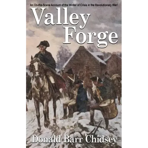 Valley Forge: An On-the-Scene Account of the Winter of Crisis in the Revolutionary War