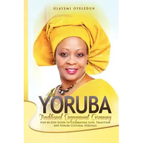 Yoruba Traditional Engagement Ceremony: Step-By-Step Guide to Celebrating Love, Tradition and Yoruba Cultural Heritage