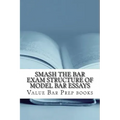 Smash The Bar Exam Structure Of Model Bar Essays: Written By A Bar Exam Expert With Published Model Bar Essays! LOOK INSIDE!