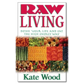 Raw Living: Detox Your Life and Eat the High Energy Way
