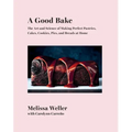 A Good Bake: The Art and Science of Making Perfect Pastries, Cakes, Cookies, Pies, and Breadsat Home: A Cookbook