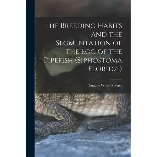The Breeding Habits and the Segmentation of the egg of the Pipefish (Siphostoma Floridæ)