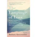 The Language of Loss: Poetry and Prose for Grieving and Celebrating the Love of Your Life