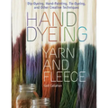 Hand Dyeing Yarn and Fleece: Dip-Dyeing, Hand-Painting, Tie-Dyeing, and Other Creative Techniques