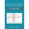 Guyana's Great Economic Downswing, 1977-1990: Socio-Economic Impact of Co-Operative Socialism