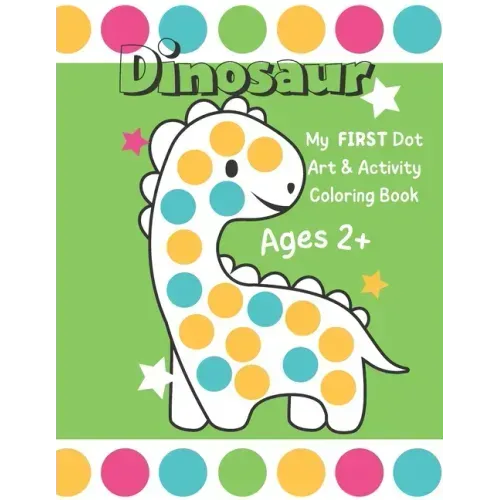 Dinosaur: My First Dot Art And Activity Coloring Book - Ages 2+: Big Guided Dot Circle Coloring Book For Toddlers, Creative Kids Activity Book